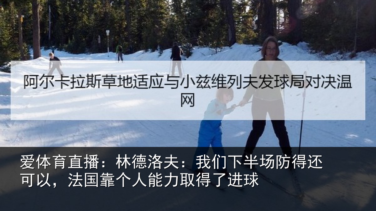 爱体育直播：林德洛夫：我们下半场防得还可以，法国靠个人能力取得了进球